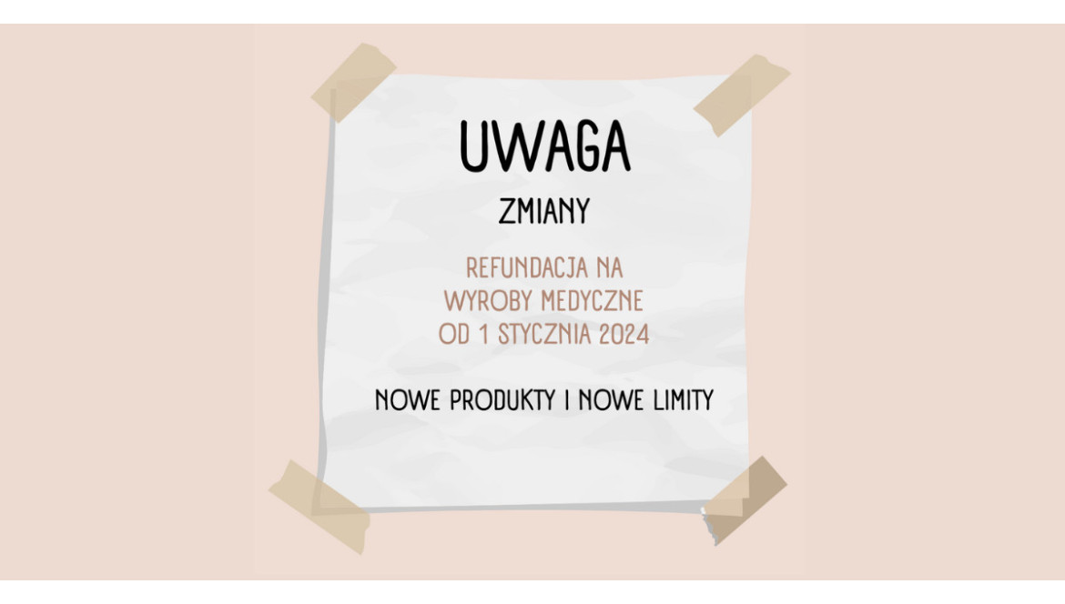 Wyroby medyczne - zmiany refundacyjne od 1 stycznia 2024 r. Wyroby medyczne - zmiany refundacyjne od 1 stycznia 2024 r.